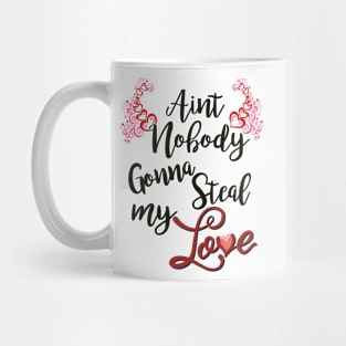 Ain't nobody gonna steal me love Mug